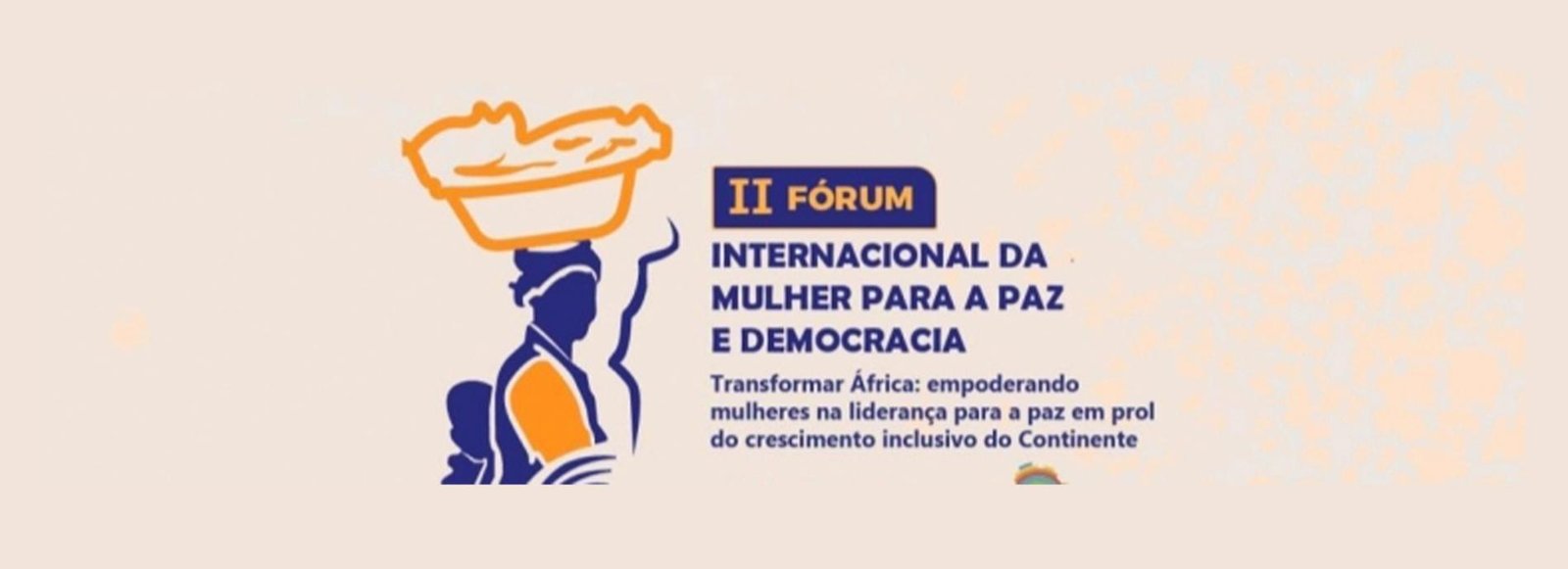 ANGOLA ACOLHE II FÓRUM INTERNACIONAL DA MULHER PARA A PAZ E DEMOCRACIA, SOB O LEMA DO EMPODERAMENTO E LIDERANÇA FEMININA